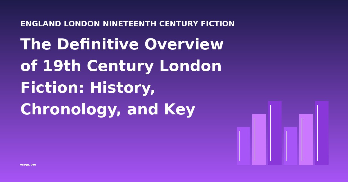 The Definitive Overview of 19th Century London Fiction: History, Chronology, and Key Works