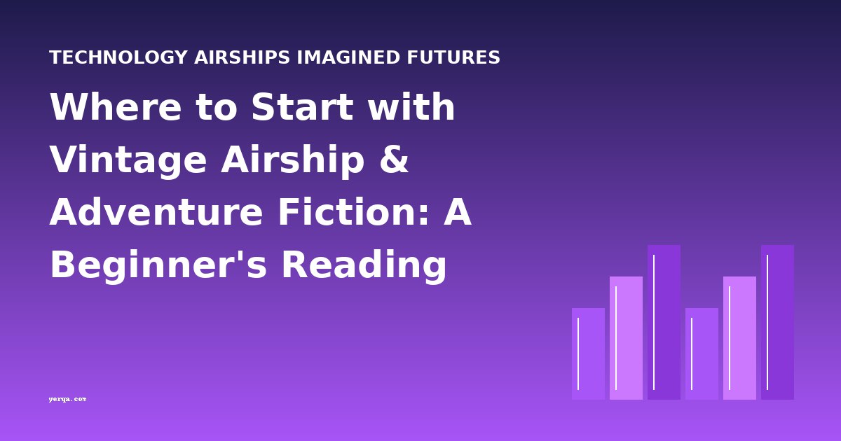 Where to Start with Vintage Airship & Adventure Fiction: A Beginner's Reading Guide
