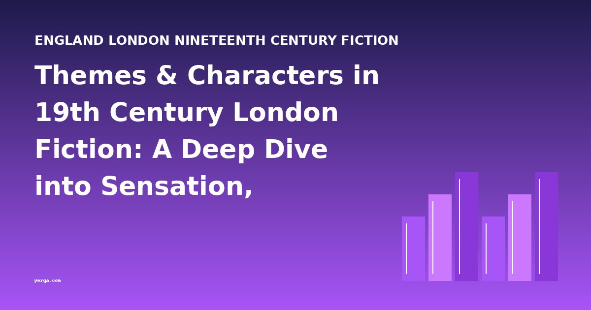 Themes & Characters in 19th Century London Fiction: A Deep Dive into Sensation, Realism, and Social Critique